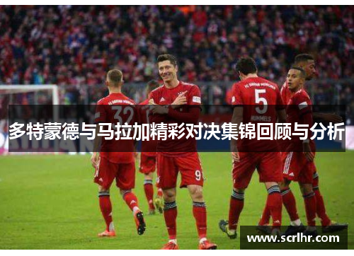 多特蒙德与马拉加精彩对决集锦回顾与分析
