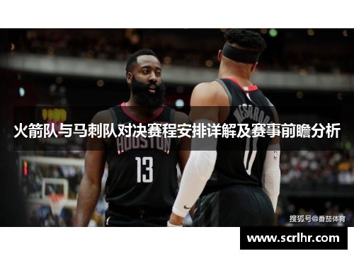 火箭队与马刺队对决赛程安排详解及赛事前瞻分析