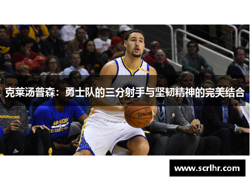 克莱汤普森：勇士队的三分射手与坚韧精神的完美结合