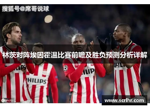 林茨对阵埃因霍温比赛前瞻及胜负预测分析详解